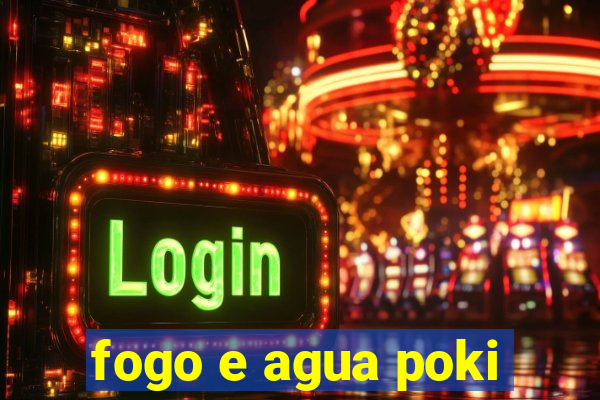 fogo e agua poki