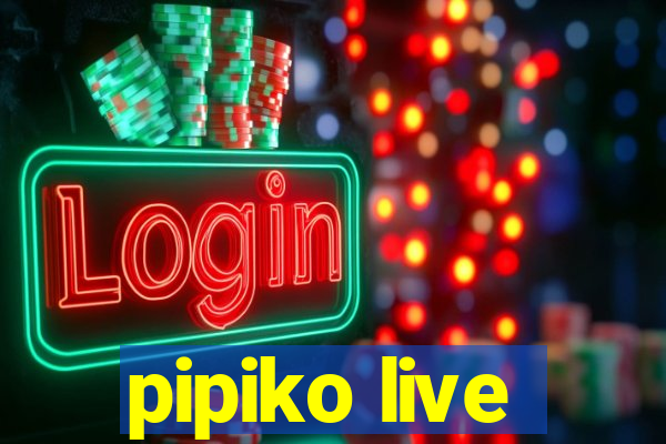 pipiko live