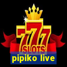 pipiko live