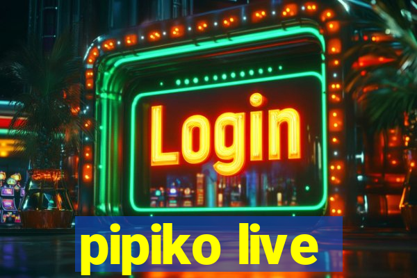 pipiko live