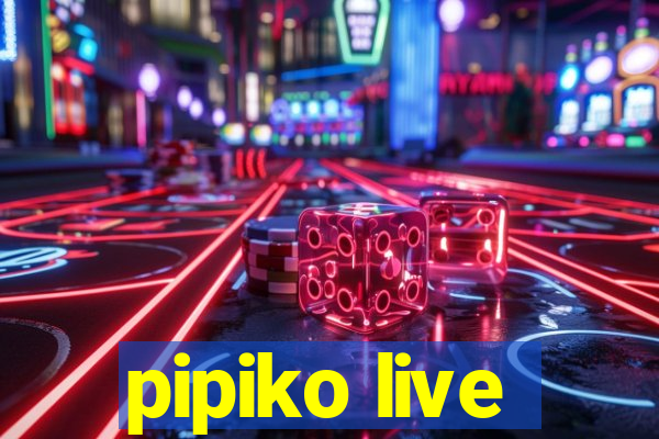 pipiko live