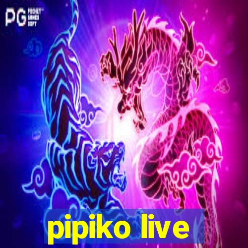 pipiko live