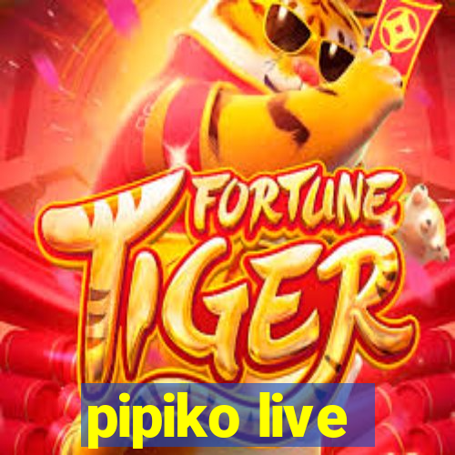 pipiko live