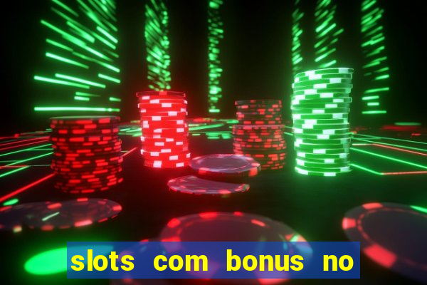 slots com bonus no cadastro e saque free