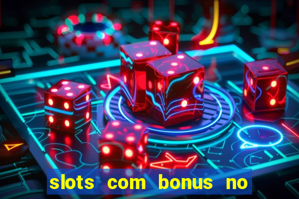 slots com bonus no cadastro e saque free