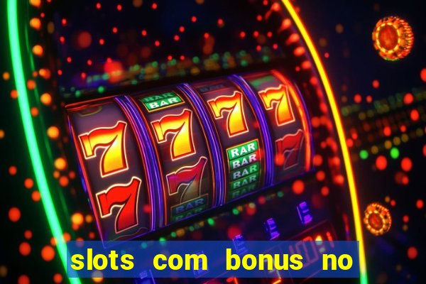 slots com bonus no cadastro e saque free