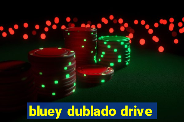 bluey dublado drive