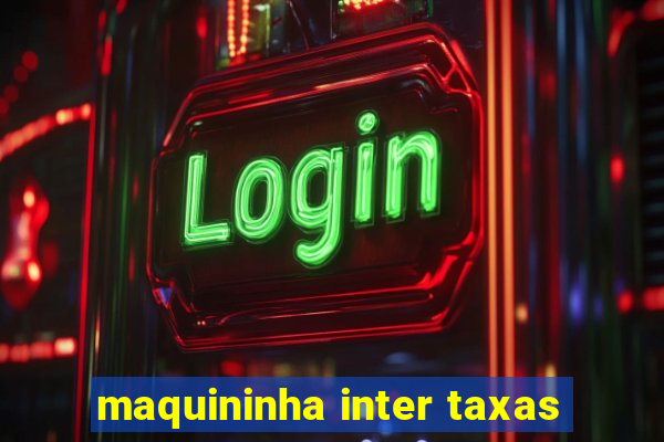 maquininha inter taxas