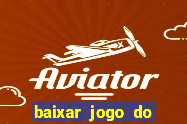 baixar jogo do tigrinho para ganhar dinheiro