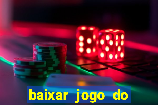 baixar jogo do tigrinho para ganhar dinheiro