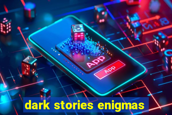 dark stories enigmas