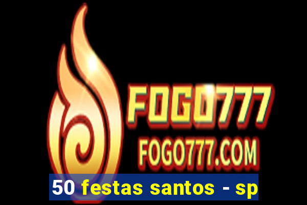 50 festas santos - sp