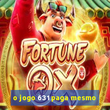 o jogo 631 paga mesmo