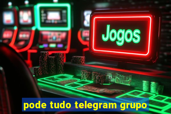 pode tudo telegram grupo