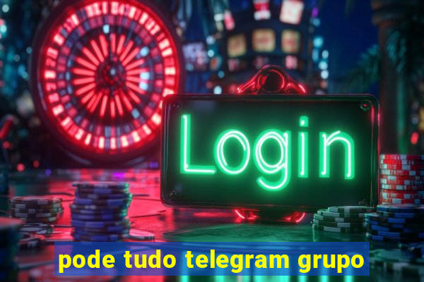 pode tudo telegram grupo