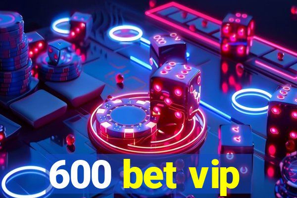 600 bet vip