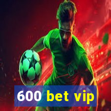 600 bet vip