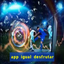 app igual desfrutar de dinheiro