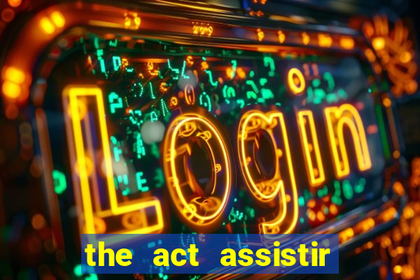 the act assistir online pobreflix