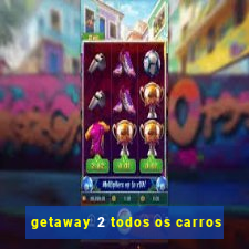 getaway 2 todos os carros