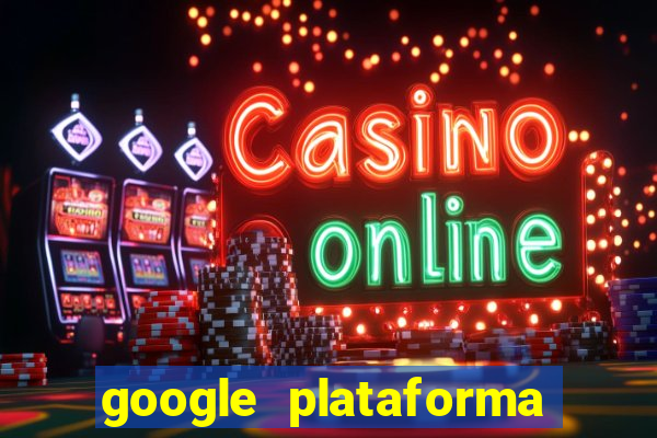 google plataforma de jogos