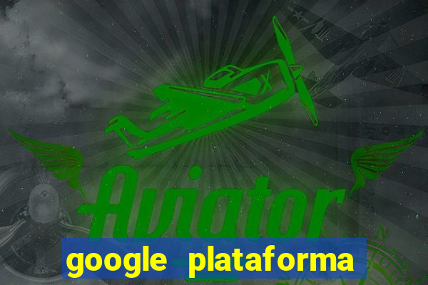 google plataforma de jogos