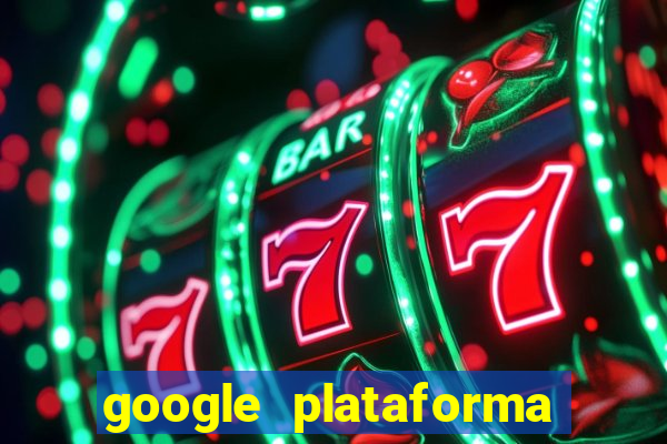 google plataforma de jogos