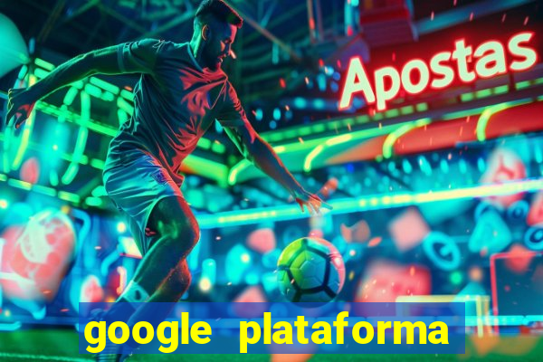 google plataforma de jogos