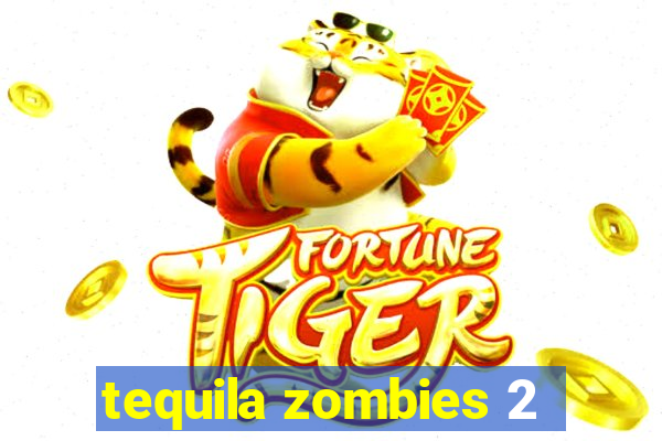 tequila zombies 2