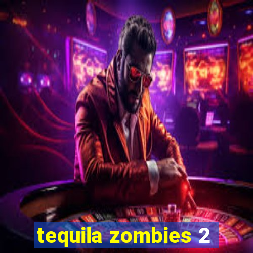 tequila zombies 2