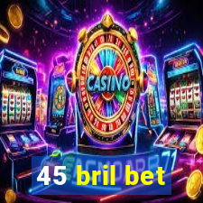 45 bril bet