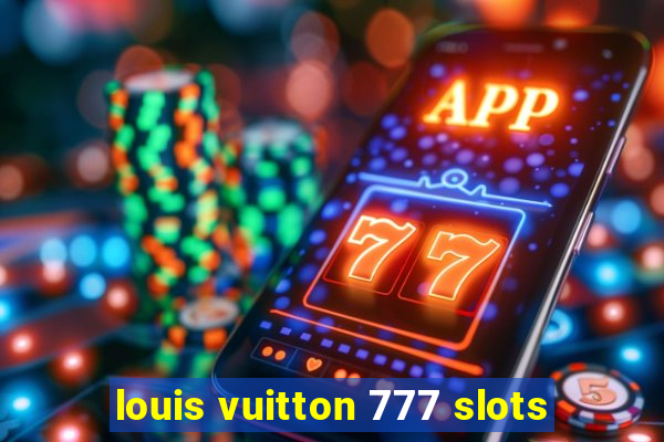 louis vuitton 777 slots