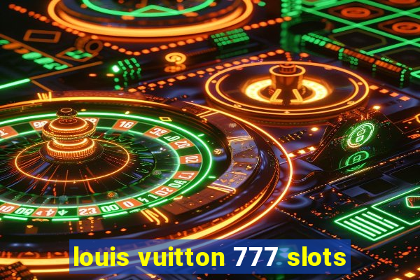 louis vuitton 777 slots