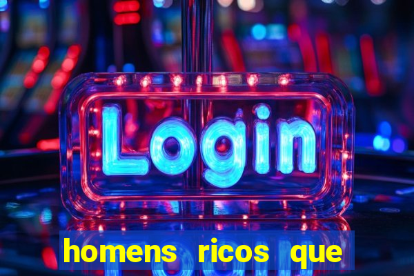 homens ricos que querem bancar