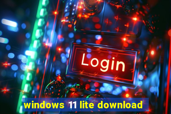 windows 11 lite download