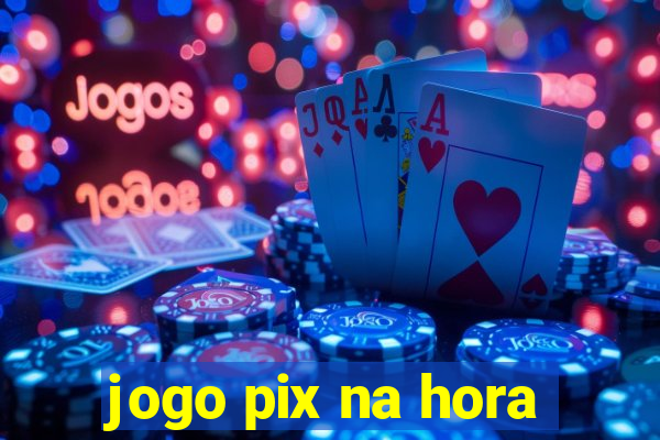 jogo pix na hora