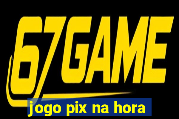 jogo pix na hora