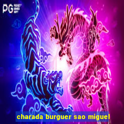 charada burguer sao miguel