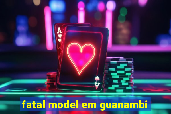 fatal model em guanambi