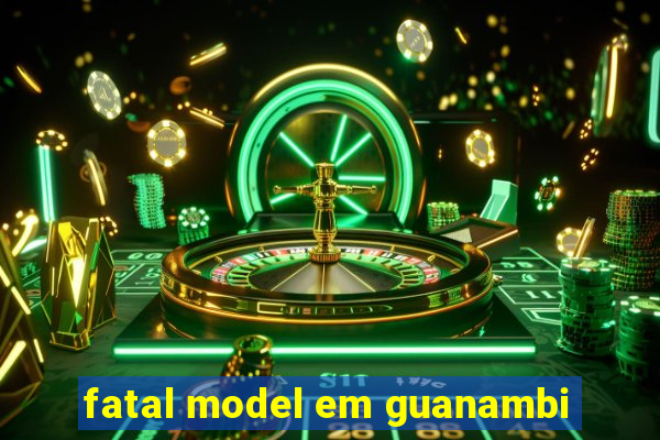 fatal model em guanambi