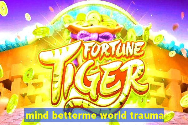 mind betterme world trauma