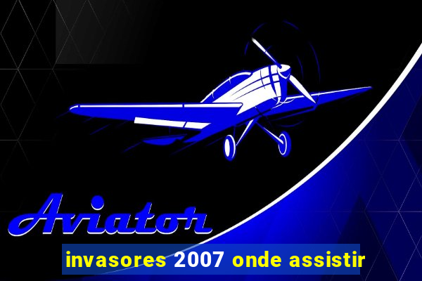 invasores 2007 onde assistir