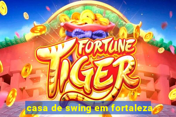 casa de swing em fortaleza