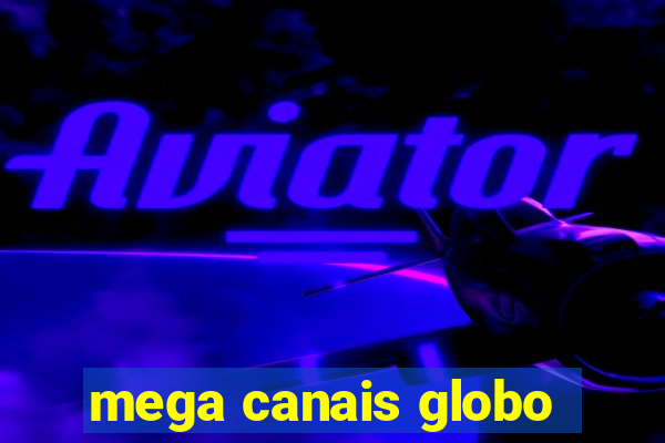 mega canais globo