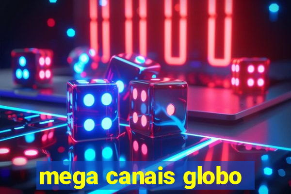 mega canais globo