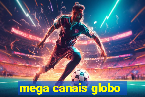 mega canais globo