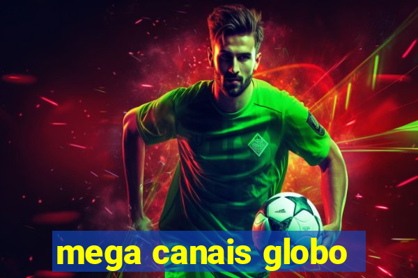 mega canais globo