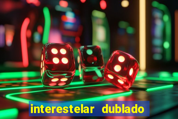 interestelar dublado 4k interestelar filme completo dublado 4k