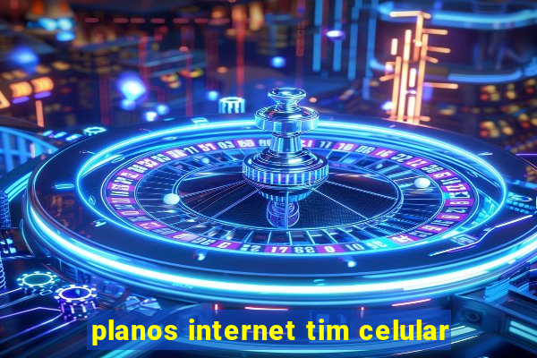 planos internet tim celular