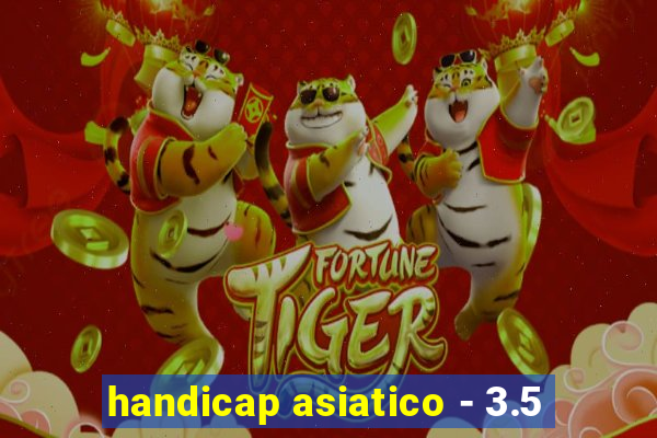 handicap asiatico - 3.5